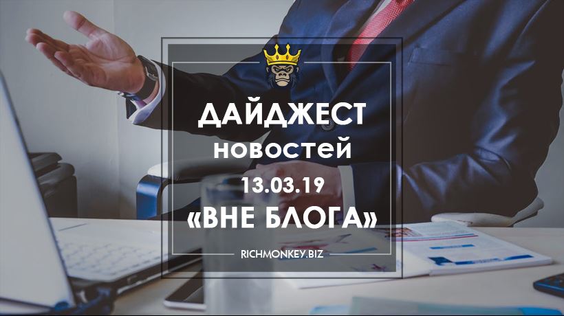 Дайджест новостей «Вне блога» от 13.03.19