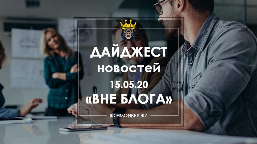 Дайджест новостей «Вне блога» от 15.05.20
