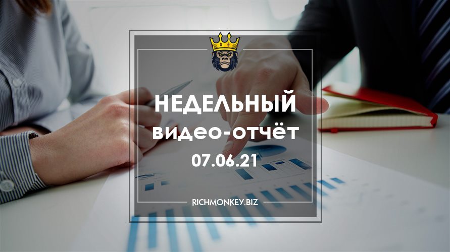 Недельный видео-отчёт 31.05.21 – 06.06.21