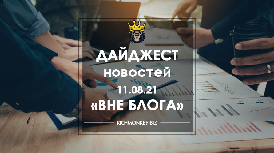 Дайджест новостей «Вне блога» от 11.08.21