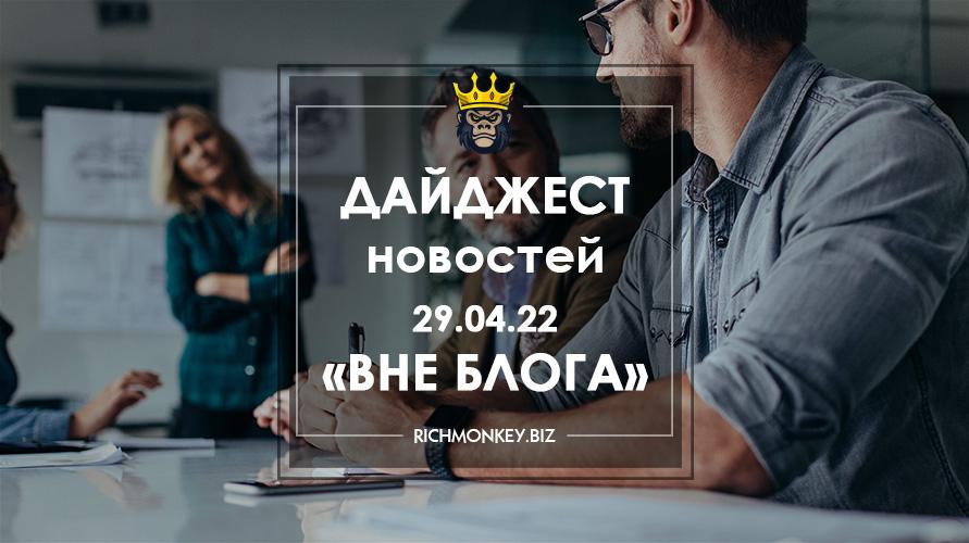Дайджест новостей «Вне блога» от 29.04.22