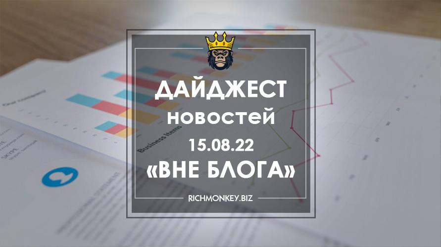 Дайджест новостей «Вне блога» от 15.08.22