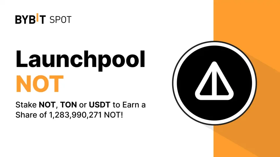 Bybit Launchpool: Stake NOT, USDT or TON to Earn a Share of 1,283,990,271 NOT!